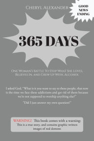 Title: 365 Days: One WomanaEUR(tm)s Battle To Stop What She Loves, Believes In, and Grew Up With Alcohol, Author: Cheryl Alexander