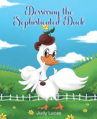 Title: Dessirray the Sophisticated Duck, Author: Judy Lucas