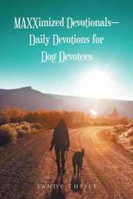 Title: MAXXimized Devotionals - Daily Devotions for Dog Devotees, Author: Sandy Theile