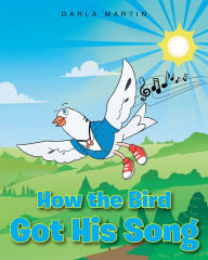 Title: How the Bird Got His Song, Author: Darla Martin