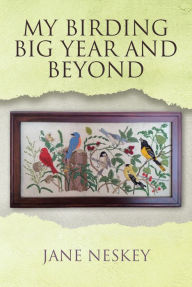Title: My Birding Big Year and Beyond, Author: Jane Neskey