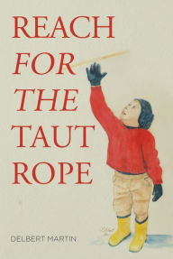 Title: Reach for the Taut Rope, Author: Delbert Martin