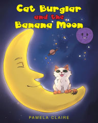 Title: Cat Burglar and the Banana Moon, Author: Pamela Claire