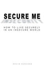 Secure Me: How to Live Securely in an Insecure World