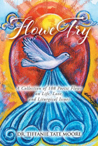 Title: FloweTry: A Collection of 108 Poetic Flows on Life, Love, and Liturgical Issues, Author: Dr. Tiffanie Tate Moore
