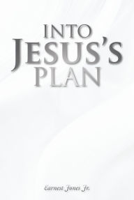 Title: Into Jesus's Plan, Author: Earnest Jones