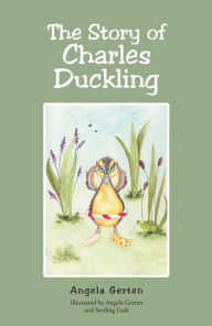 Title: The Story of Charles Duckling, Author: Angela Gerten