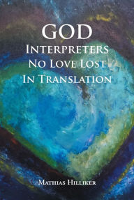 Title: God Interpreters: No Love Lost in Translation, Author: Mathias Hilliker