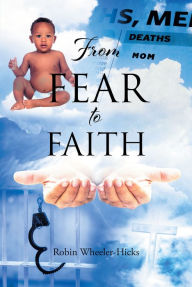 Title: From Fear to Faith, Author: Robin Wheeler-Hicks