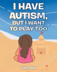Title: I Have Autism, but I Want to Play Too, Author: Lisa Pate
