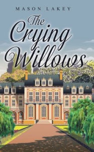 Title: The Crying Willows, Author: Mason Lakey