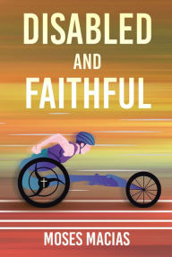 Title: Disabled and Faithful, Author: Moses Macias