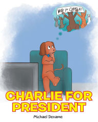 Title: Charlie for President, Author: Michael Dename