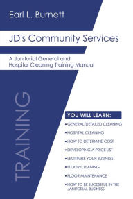 Title: JD's Community Services: A Janitorial General and Hospital Cleaning Training Manual, Author: Earl L. Burnett