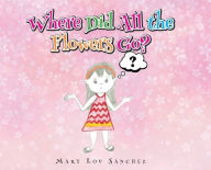 Title: Where Did All the Flowers Go?, Author: Mary Lou Sanchez