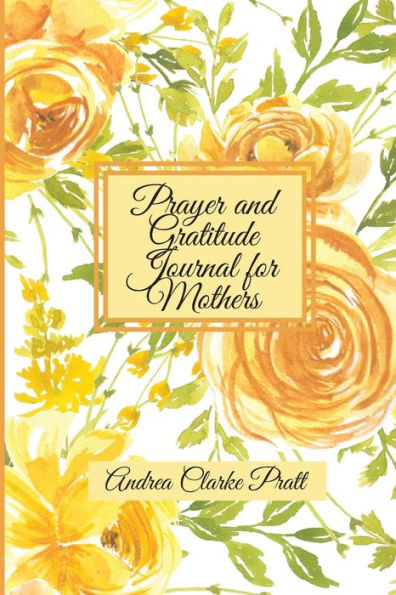 Prayer and Gratitude Journal for Mothers: An Inspirational Guide with Journal Prompts and Motivational Quotes for Moms and Grandmothers (Color Interior)