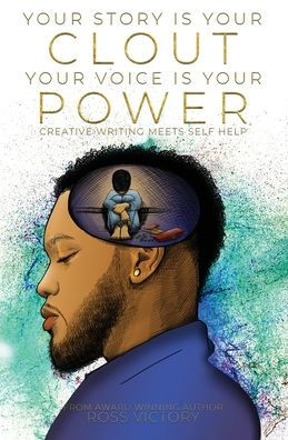 Your Story Is Clout. Voice Power.: Creative Writing Meets Self Help