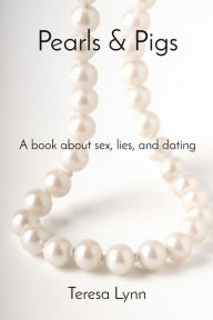 Title: Pearls & Pigs: A book about sex, lies, and dating, Author: Teresa Lynn