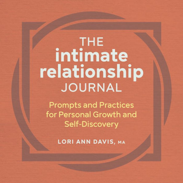 The Intimate Relationship Journal: Prompts and Practices for Personal Growth and Self-Discovery