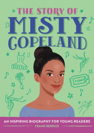 Title: The Story of Misty Copeland: An Inspiring Biography for Young Readers, Author: Frank Berrios