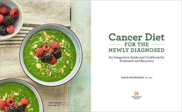 Cancer Diet for the Newly Diagnosed: An Integrative Guide and Cookbook Treatment Recovery