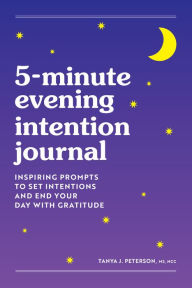 Title: 5-Minute Evening Intention Journal: Inspiring Prompts to Set Intentions and End Your Day with Gratitude, Author: Tanya Peterson MS