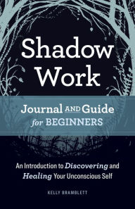 Title: Shadow Work Journal and Guide for Beginners: An Introduction to Discovering and Healing Your Unconscious Self, Author: Kelly Bramblett