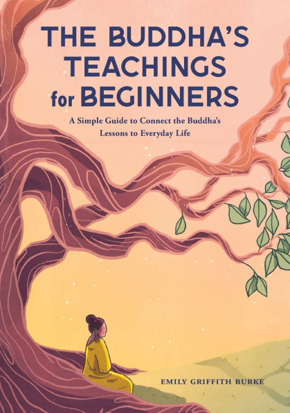 the Buddha's Teachings for Beginners: A Simple Guide to Connect Lessons Everyday Life