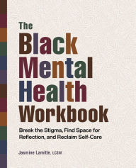 Google ebook download The Black Mental Health Workbook: Break the Stigma, Find Space for Reflection, and Reclaim Self-Care by Jasmine Lamitte, Jasmine Lamitte  9781638781110