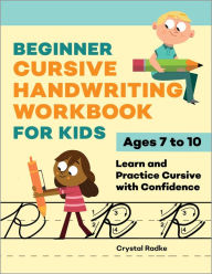 Title: Beginner Cursive Handwriting Workbook for Kids: Learn and Practice Cursive with Confidence, Author: Crystal Radke