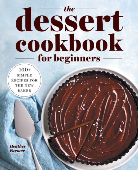 the Dessert Cookbook for Beginners: 100+ Simple Recipes New Baker