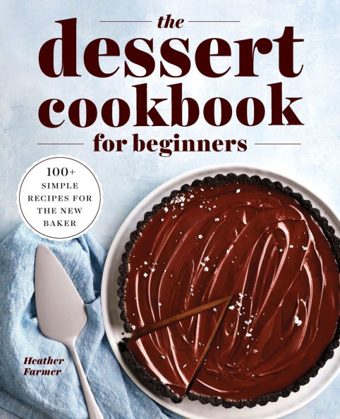 the Dessert Cookbook for Beginners: 100+ Simple Recipes New Baker