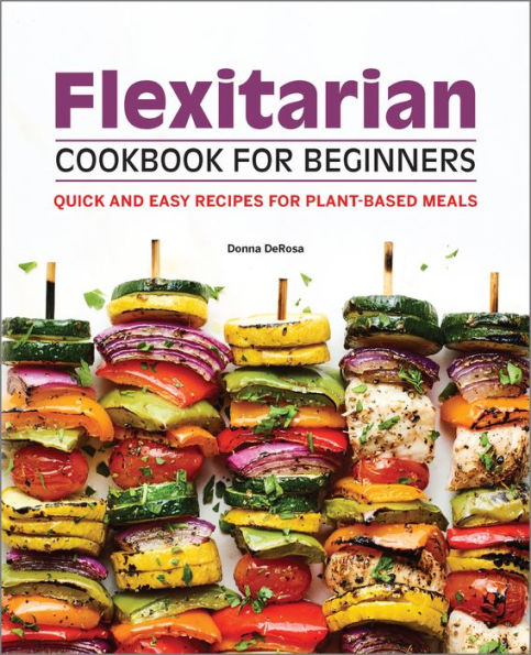 Flexitarian Cookbook for Beginners: Quick and Easy Recipes Plant-Based Meals