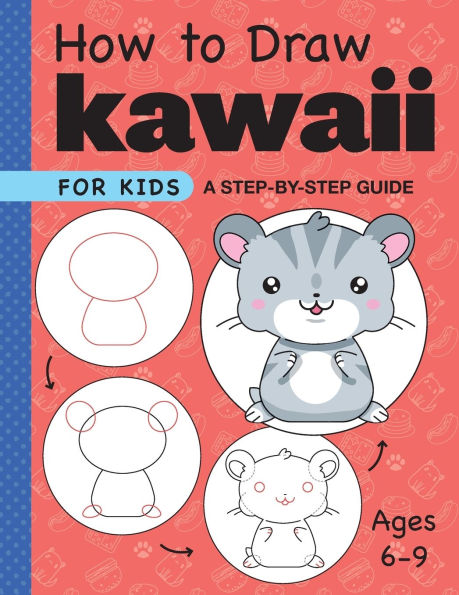 How to Draw Kawaii for Kids: A Step-by-Step Guide Kids Ages 6-9