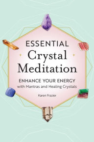 Title: Essential Crystal Meditation: Enhance Your Energy with Mantras and Healing Crystals, Author: Karen Frazier