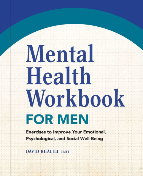 Mental Health Workbook for Men: Exercises to Improve Your Emotional, Psychological, and Social Well-Being