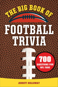 Title: The Big Book of Football Trivia: 700 Questions for NFL Fans, Author: Jerrett Holloway