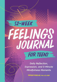 Title: 52-Week Feelings Journal for Teens: Daily Reflection, Expression, and 5-Minute Mindfulness Moments, Author: Tiffany Ruelaz PhD
