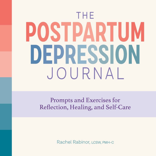 The Postpartum Depression Journal: Prompts and Exercises for Reflection, Healing, and Self-Care