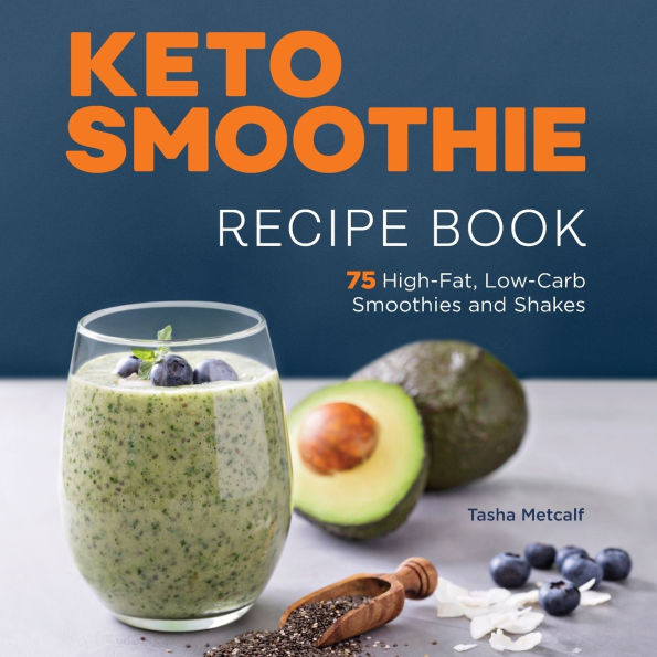 Keto Smoothie Recipe Book: 75 High-Fat, Low-Carb Smoothies and Shakes