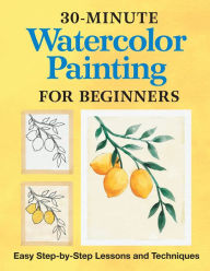 Title: 30-Minute Watercolor Painting for Beginners: Easy Step-by-Step Lessons and Techniques, Author: Rockridge Press
