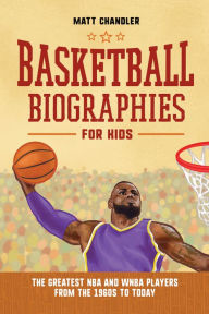 Download free english books online Basketball Biographies for Kids: The Greatest NBA and WNBA Players from the 1960s to Today