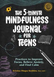 Pdf textbooks free download The 5-Minute Mindfulness Journal for Teens: Practices to Improve Focus, Relieve Anxiety, and Find Calm CHM MOBI 9781638783817 English version by Kristina Dingus Keuhlen PhD LMFT