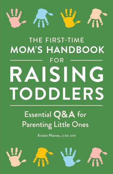 The First-Time Mom's Handbook for Raising Toddlers: Essential Q&A Parenting Little Ones