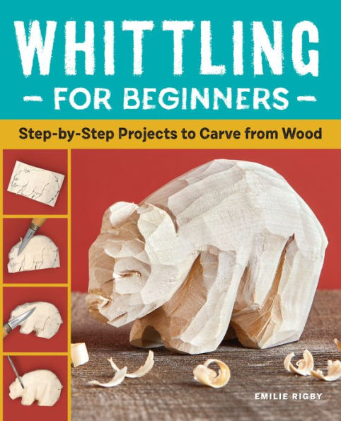 Whittling for Beginners: Step-by-Step Projects to Carve from Wood