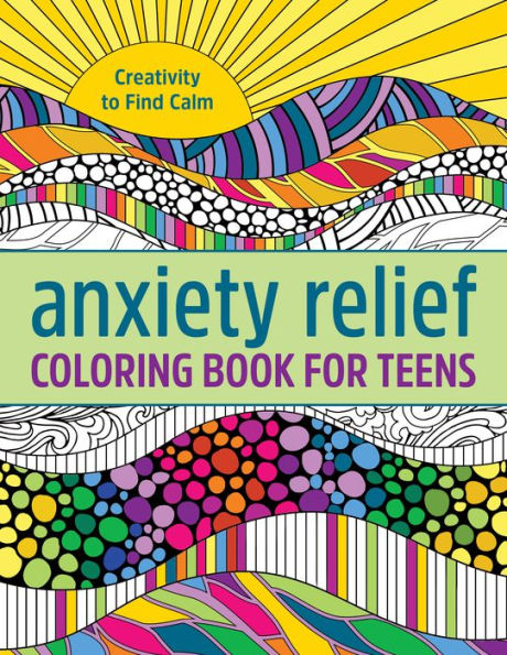 Anxiety Relief Coloring Book for Teens: Creativity to Find Calm