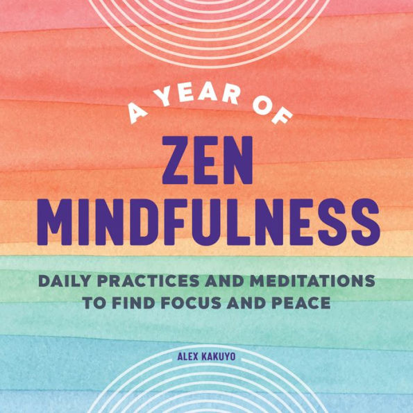 A Year of Zen Mindfulness: Daily Practices and Meditations to Find Focus and Peace