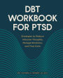 DBT Workbook for PTSD: Strategies to Reduce Intrusive Thoughts, Manage Emotions, and Find Calm