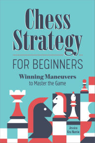 Title: Chess Strategy for Beginners: Winning Maneuvers to Master the Game, Author: Jessica Era Martin