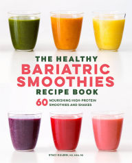 Title: The Healthy Bariatric Smoothies Recipe Book: 60 Nourishing High-Protein Smoothies and Shakes, Author: Staci Gulbin